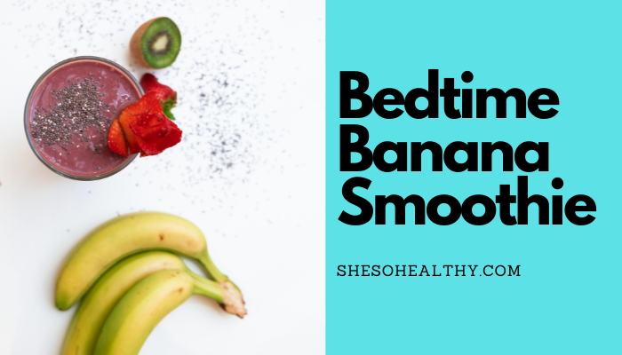 Banana Bedtime Smoothie to help you sleep